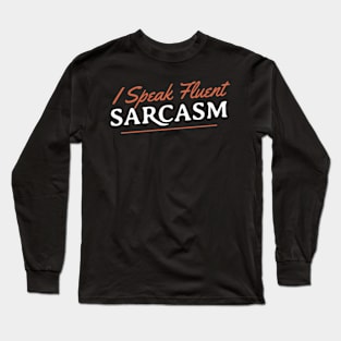 I Speak Fluent Sarcasm Long Sleeve T-Shirt